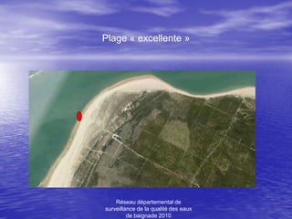 Plage « excellente »




    Réseau départemental de
surveillance de la qualité des eaux
         de baignade 2010
 
