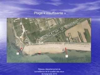 Plage « insuffisante »




    Réseau départemental de
surveillance de la qualité des eaux
         de baignade 2010
 