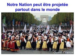 Notre Nation peut être projetée 
partout dans le monde 
 