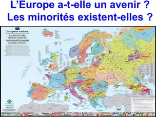 L’Europe a-t-elle un avenir ? 
Les minorités existent-elles ? 
 
