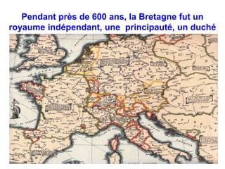 Entre 937 et 1532, la Bretagne fut 
gérée comme un Ètat indépendant 
 