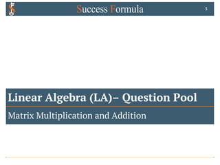 Linear Algebra (LA)– Question Pool
Matrix Multiplication and Addition
3
 