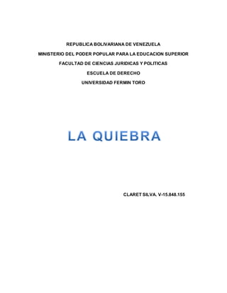 REPUBLICA BOLIVARIANA DE VENEZUELA
MINISTERIO DEL PODER POPULAR PARA LA EDUCACION SUPERIOR
FACULTAD DE CIENCIAS JURIDICAS Y POLITICAS
ESCUELA DE DERECHO
UNIVERSIDAD FERMIN TORO
CLARET SILVA. V-15.848.155
 