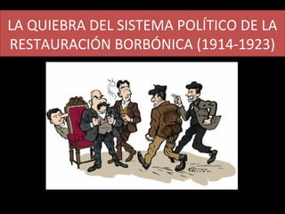 LA QUIEBRA DEL SISTEMA POLÍTICO DE LA
RESTAURACIÓN BORBÓNICA (1914-1923)
 
