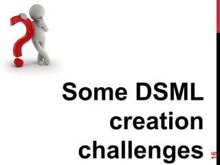 Some DSML
creation
challenges
16
 
