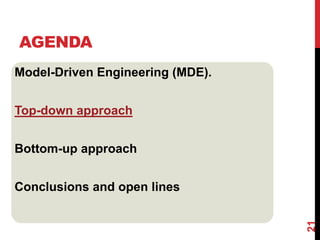 Model-Driven Engineering (MDE).
Top-down approach
Bottom-up approach
Conclusions and open lines
AGENDA
21
 