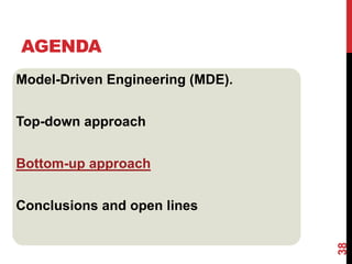 Model-Driven Engineering (MDE).
Top-down approach
Bottom-up approach
Conclusions and open lines
AGENDA
38
 