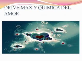 DRIVE MAX Y QUIMICA DEL
AMOR
 