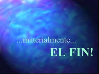 ...materialmente...

EL FIN!

 