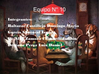 Equipo N° 10
● Integrantes:
● Baltazar Castillejo Domingo Maria
● Garcia Simental Israel
● De Alba Zamora Chinaztli Jazmin
● Delgado Perez Luis Daniel
 