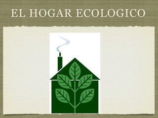 EL HOGAR ECOLOGICO
 