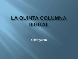 La quinta columna digital Cibergolem 