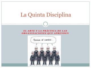 La Quinta Disciplina

 EL ARTE Y LA PRÁCTICA DE LAS
ORGANIZACIONES QUE APRENDEN
 