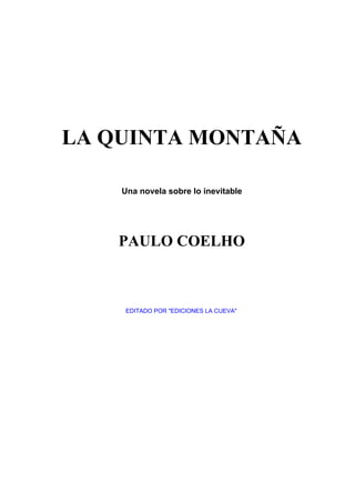 LA QUINTA MONTAÑA
Una novela sobre lo inevitable
PAULO COELHO
EDITADO POR "EDICIONES LA CUEVA"
 