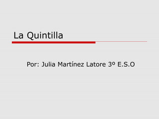 La Quintilla
Por: Julia Martínez Latore 3º E.S.O

 