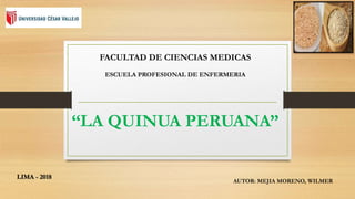 “LA QUINUA PERUANA”
AUTOR: MEJIA MORENO, WILMER
FACULTAD DE CIENCIAS MEDICAS
ESCUELA PROFESIONAL DE ENFERMERIA
LIMA - 2018
 