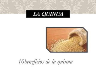 10beneficios de la quinua
LA QUINUA
 