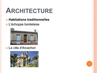 ARCHITECTURE
 Habitations traditionnelles
 L'échoppe bordelaise




   La villa d'Arcachon
 