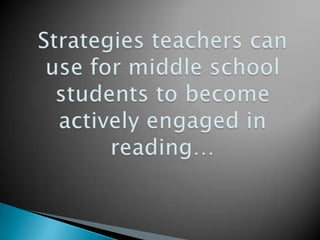 Strategies teachers can use for middle school students to become actively engaged in reading…