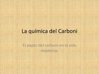 La química del Carboni El paper del carboni en la vida moderna. 