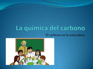 La química del carbono El carbono en la naturaleza 
