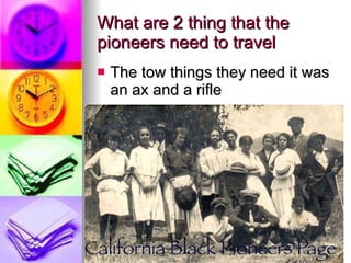 What are 2 thing that the pioneers need to travel The tow things they need it was an ax and a rifle 