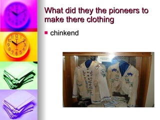 What did they the pioneers to make there clothing  chinkend 