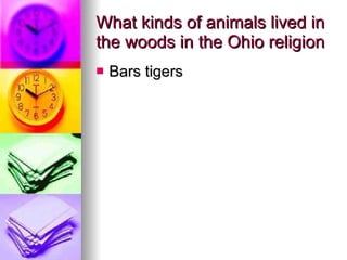 What kinds of animals lived in the woods in the Ohio religion  Bars tigers 