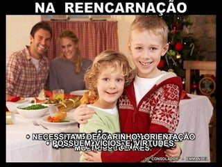  SÃO ESPÍRITOS DE PRETÉRITOS
MULTISSECULARES.
“O CONSOLADOR” - EMMANUEL
 NECESSITAM DE CARINHO, ORIENTAÇÃO
E DISCIPLINA. POSSUEM VÍCIOS E VIRTUDES.
 