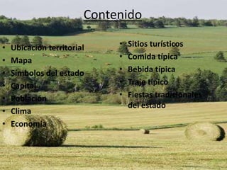ContenidoUbicación territorialMapaSímbolos del estadoCapitalPoblaciónClimaEconomíaSitios turísticosComida típica Bebida típicaTraje típicoFiestas tradicionales del estado
