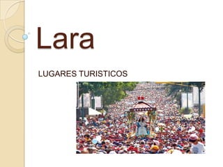 Lara
LUGARES TURISTICOS
 