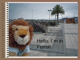 Hello, I´m in
Ferrol!
 