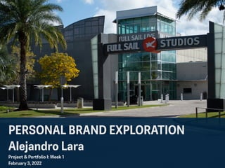 PERSONAL BRAND EXPLORATION


Alejandro Lara


Project & Portfolio I: Week 1


February 3, 2022
 