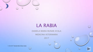 LA RABIA
DANIELA MARIA MUNAR AYALA
MEDICINA VETERINARIA
2017
11/05/2017 Daniela Maria Munar Ayala
 