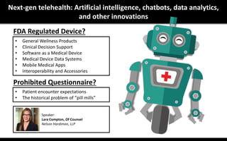 Next-gen telehealth: Artificial intelligence, chatbots, data analytics,
and other innovations
FDA Regulated Device?
• Gene...