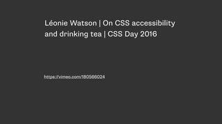 Léonie Watson | On CSS accessibility
and drinking tea | CSS Day 2016
https://vimeo.com/180566024
 