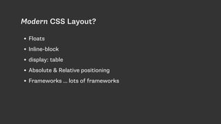 Modern CSS Layout?
• Floats
• Inline-block
• display: table
• Absolute & Relative positioning
• Frameworks … lots of frameworks
 