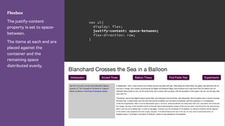 Flexbox
The justify-content
property is set to space-
between.
The items at each end are
placed against the
container and the
remaining space
distributed evenly.
nav ul{
display: flex;
justify-content: space-between;
flex-direction: row;
}
 