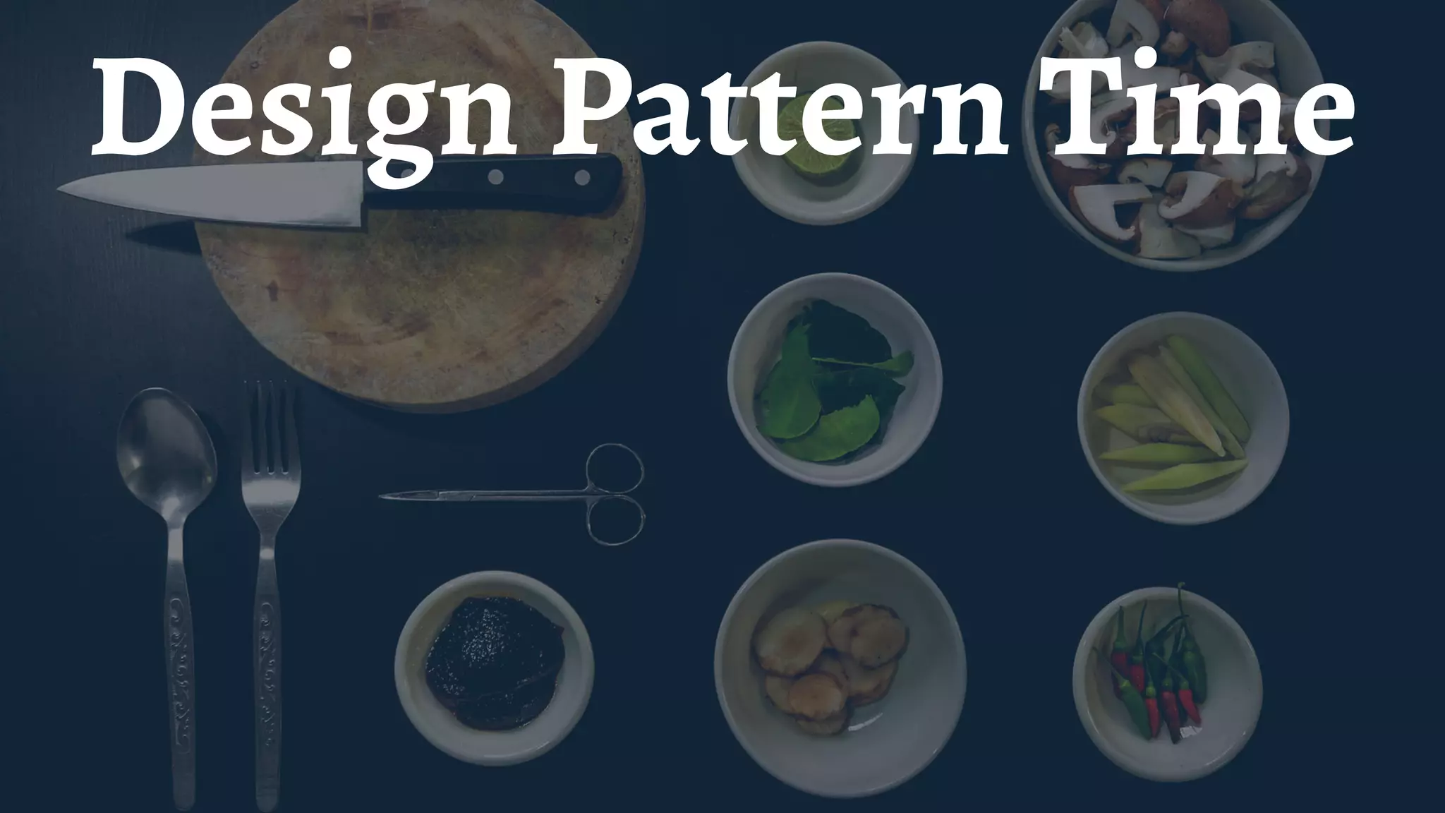Design Pattern Time
 