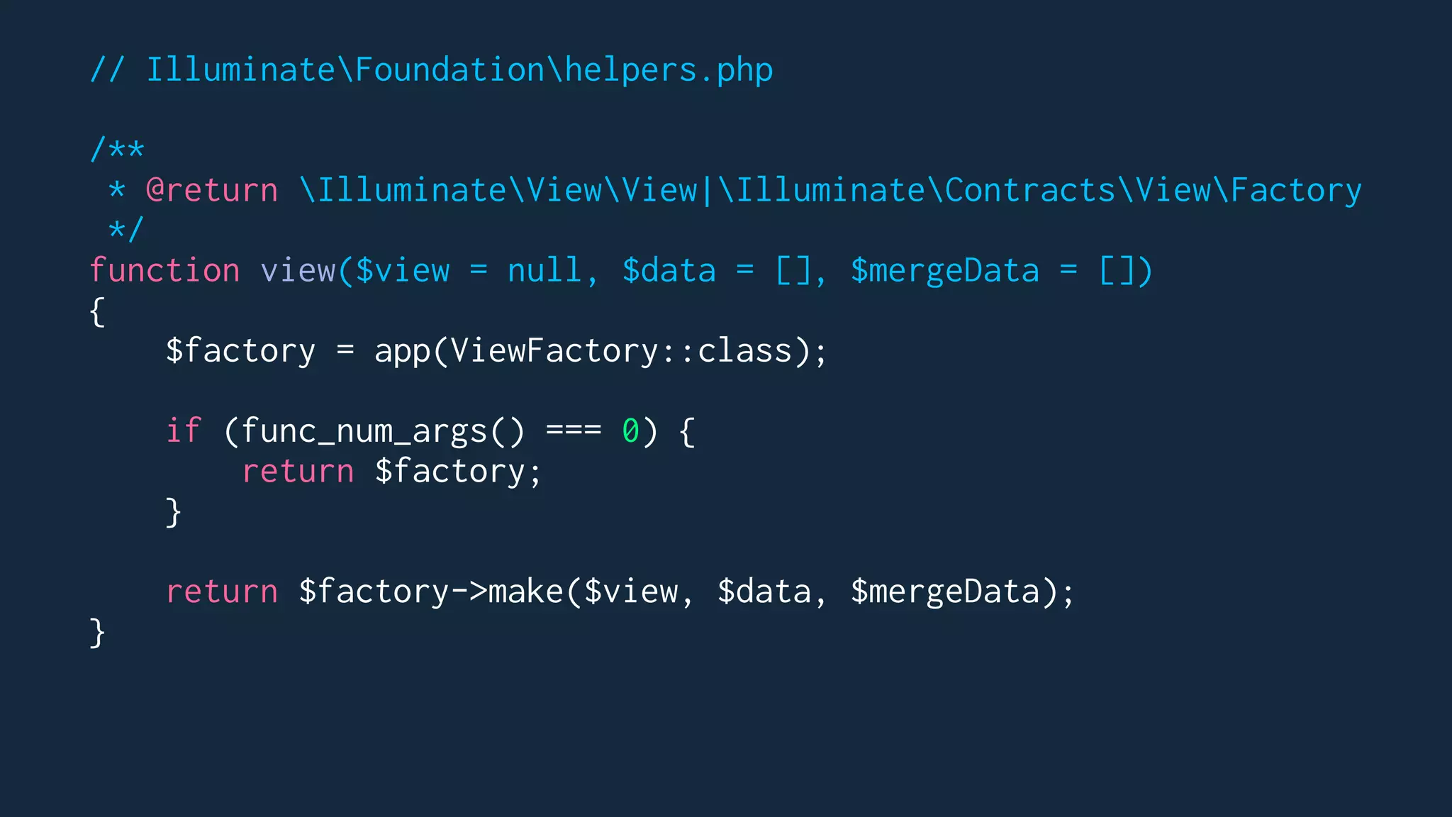 // IlluminateFoundationhelpers.php
/**
* @return IlluminateViewView|IlluminateContractsViewFactory
*/
function view($view = null, $data = [], $mergeData = [])
{
$factory = app(ViewFactory::class);
if (func_num_args() === 0) {
return $factory;
}
return $factory->make($view, $data, $mergeData);
}
 