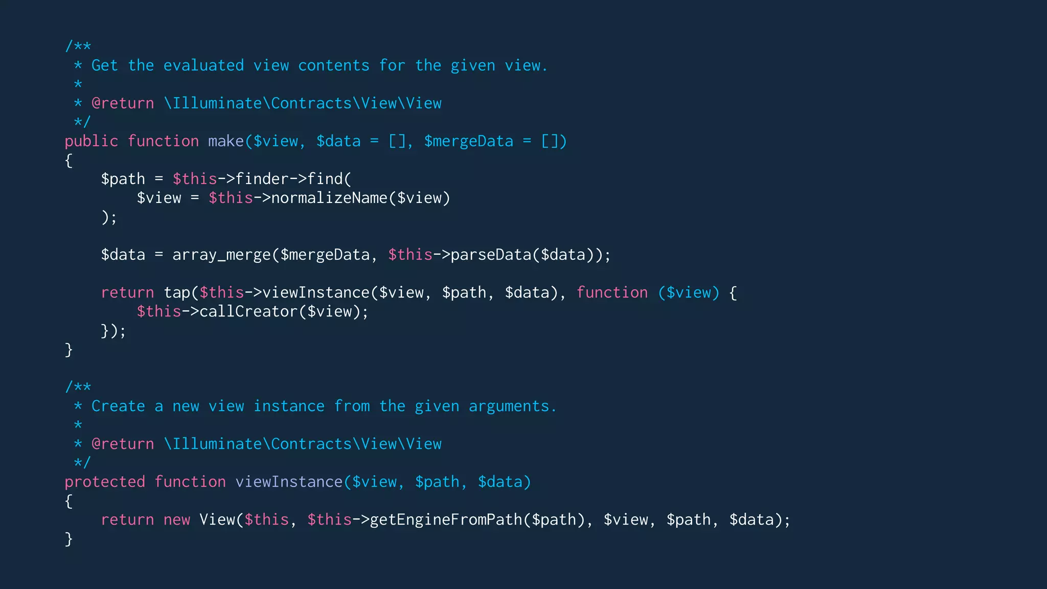 /**
* Get the evaluated view contents for the given view.
*
* @return IlluminateContractsViewView
*/
public function make($view, $data = [], $mergeData = [])
{
$path = $this->finder->find(
$view = $this->normalizeName($view)
);
$data = array_merge($mergeData, $this->parseData($data));
return tap($this->viewInstance($view, $path, $data), function ($view) {
$this->callCreator($view);
});
}
/**
* Create a new view instance from the given arguments.
*
* @return IlluminateContractsViewView
*/
protected function viewInstance($view, $path, $data)
{
return new View($this, $this->getEngineFromPath($path), $view, $path, $data);
}
 