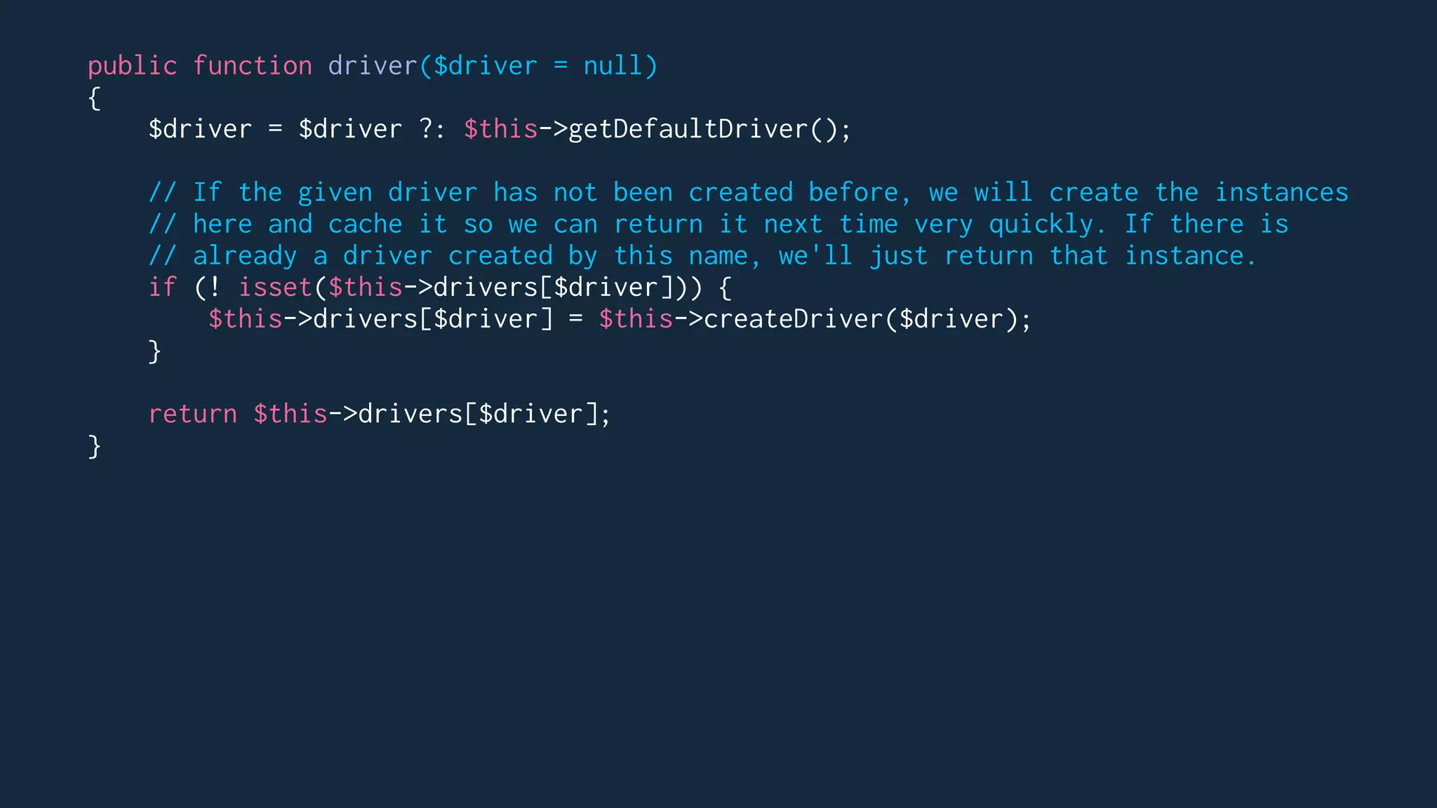public function driver($driver = null)
{
$driver = $driver ?: $this->getDefaultDriver();
// If the given driver has not been created before, we will create the instances
// here and cache it so we can return it next time very quickly. If there is
// already a driver created by this name, we'll just return that instance.
if (! isset($this->drivers[$driver])) {
$this->drivers[$driver] = $this->createDriver($driver);
}
return $this->drivers[$driver];
}
 