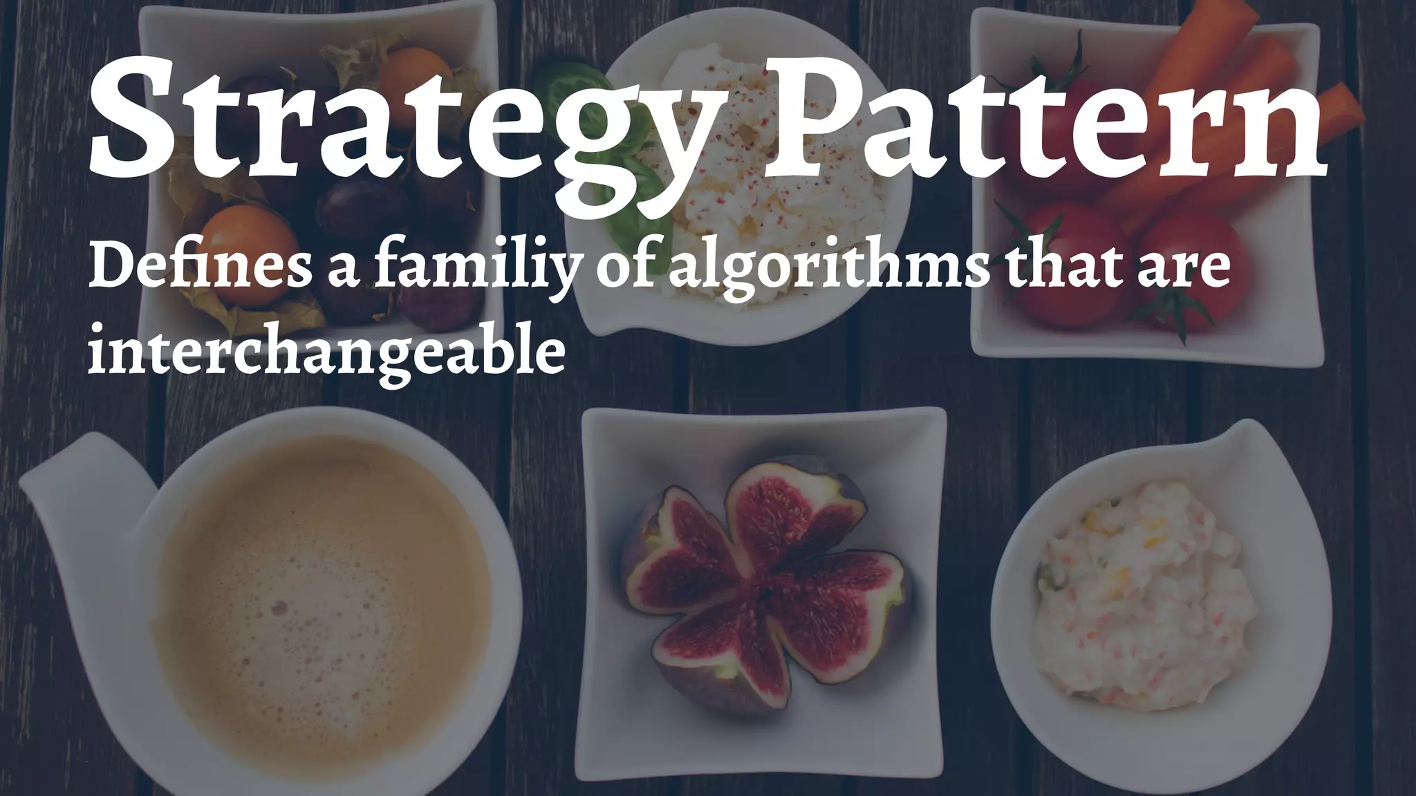 Strategy Pattern
Deﬁnes a familiy of algorithms that are
interchangeable
 
