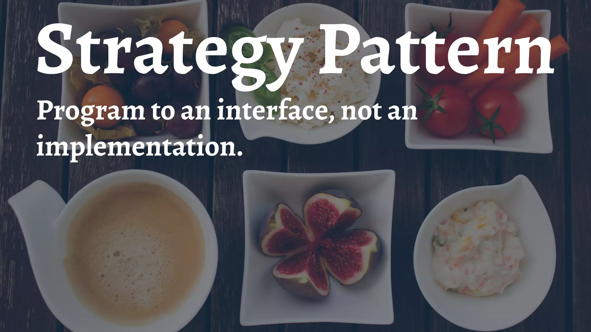 Strategy Pattern
Program to an interface, not an
implementation.
 