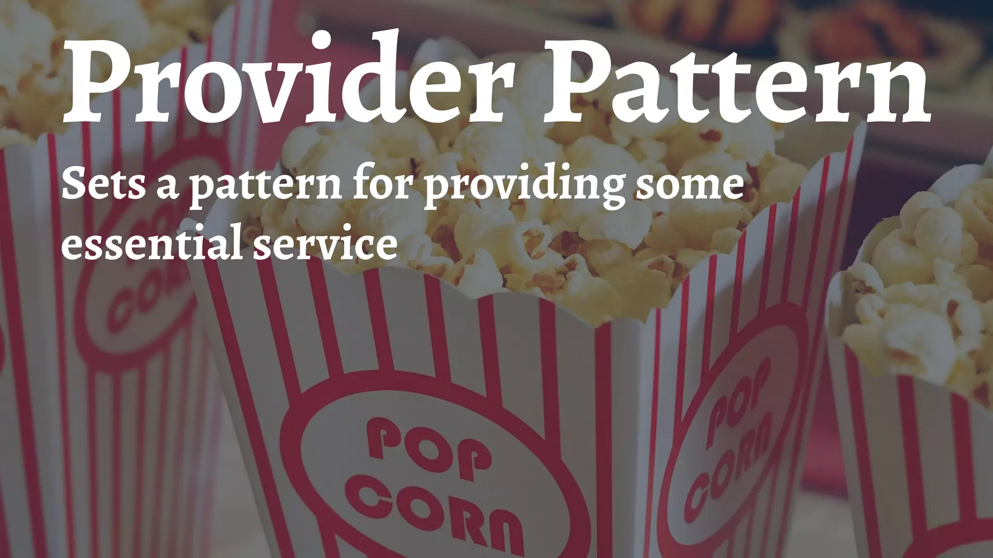 Provider Pattern
Sets a pattern for providing some
essential service
 