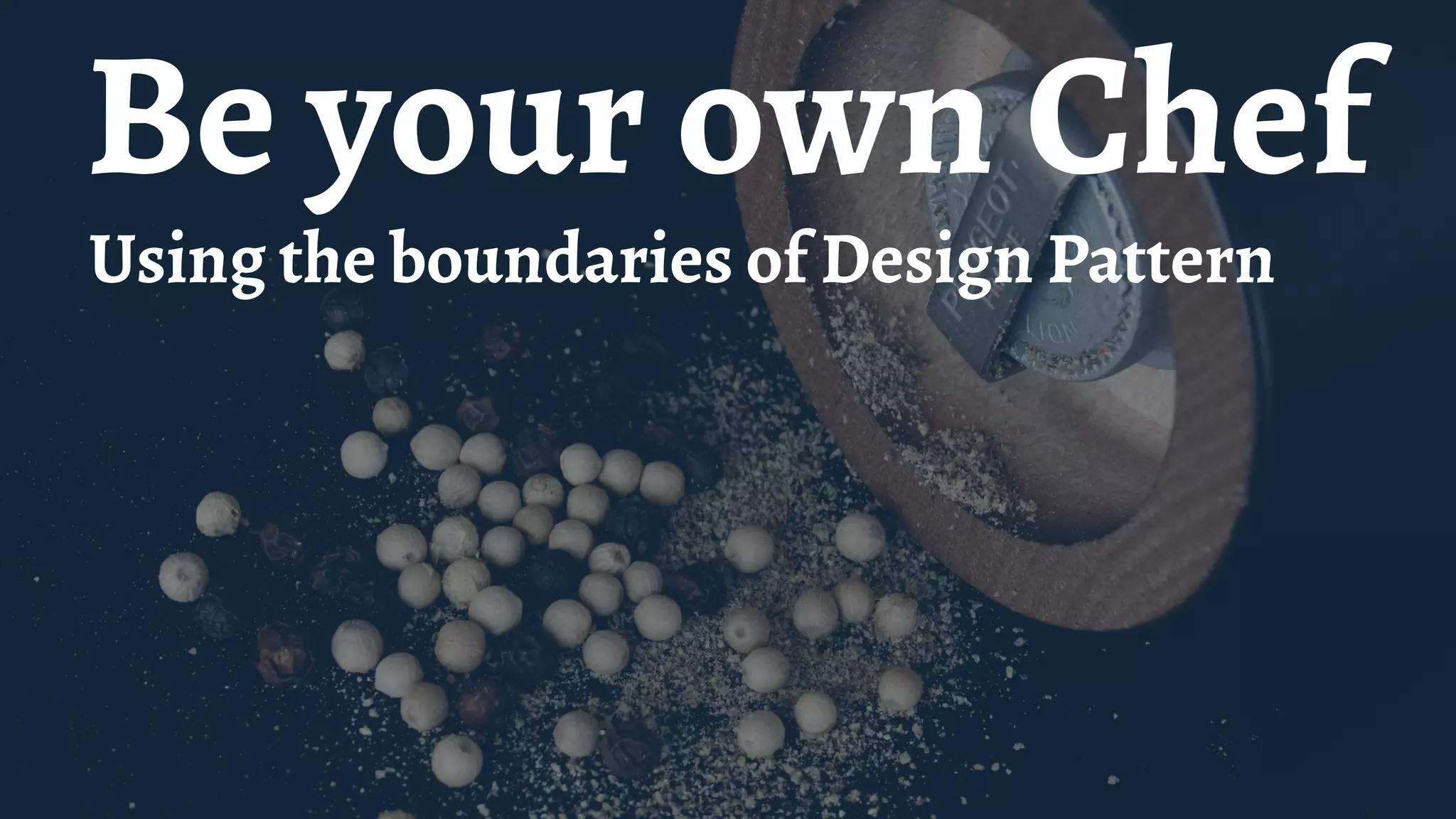 Be your own Chef
Using the boundaries of Design Pattern
 