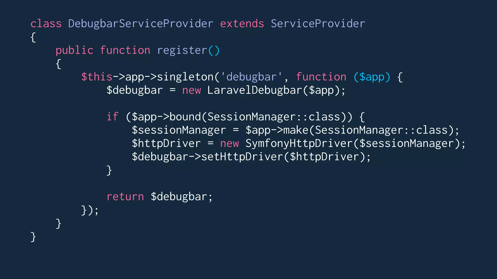 class DebugbarServiceProvider extends ServiceProvider
{
public function register()
{
$this->app->singleton('debugbar', function ($app) {
$debugbar = new LaravelDebugbar($app);
if ($app->bound(SessionManager::class)) {
$sessionManager = $app->make(SessionManager::class);
$httpDriver = new SymfonyHttpDriver($sessionManager);
$debugbar->setHttpDriver($httpDriver);
}
return $debugbar;
});
}
}
 
