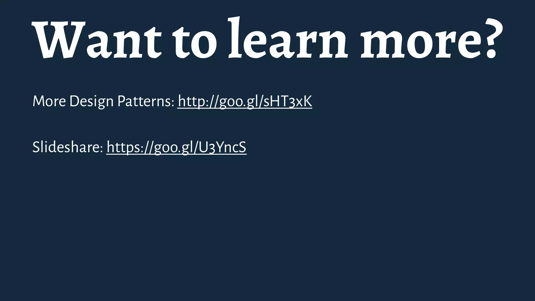 Want to learn more?
More Design Patterns: http://goo.gl/sHT3xK
Slideshare: https://goo.gl/U3YncS
 