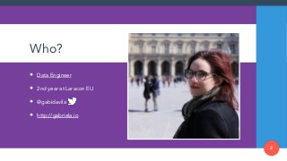 Who?
• Data Engineer
• 2nd year at Laracon EU
• @gabidavila
• http://gabriela.io
2
 