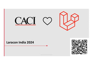 ©CACI 2024 | CCI | Commercial in Confidence
Laracon India 2024
 
